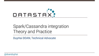 @doanduyhai
Spark/Cassandra integration
Theory and Practice
DuyHai DOAN, Technical Advocate
 