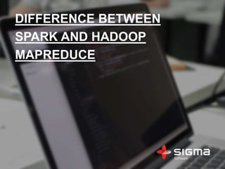 DIFFERENCE BETWEEN
SPARK AND HADOOP
MAPREDUCE
 