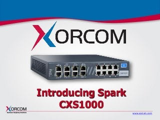 www.xorcom.com
Introducing Spark
CXS1000
 