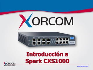 www.xorcom.com
Introducción a
Spark CXS1000
 