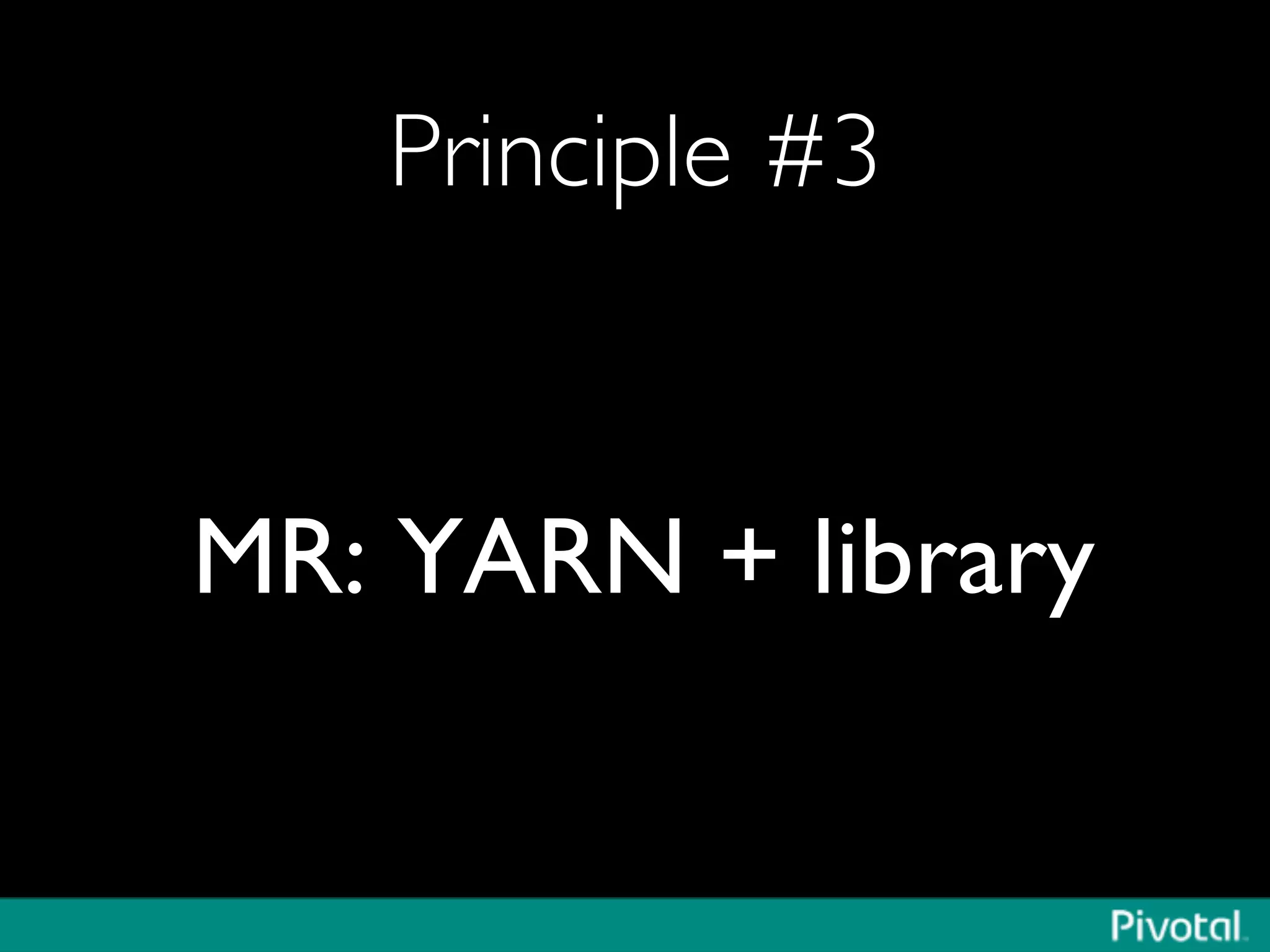 Principle #3	

MR: YARN + library	

 