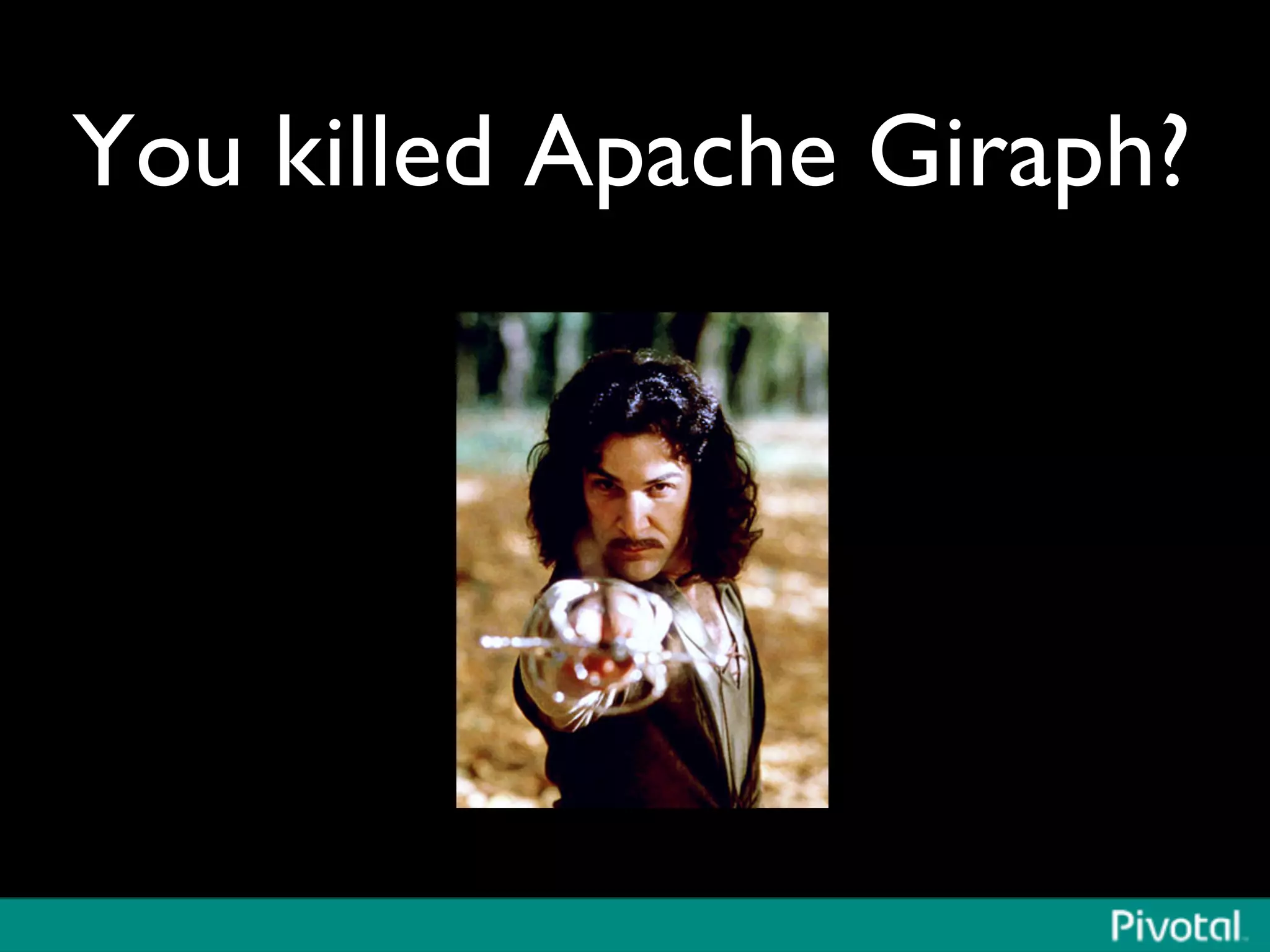You killed Apache Giraph?	

 