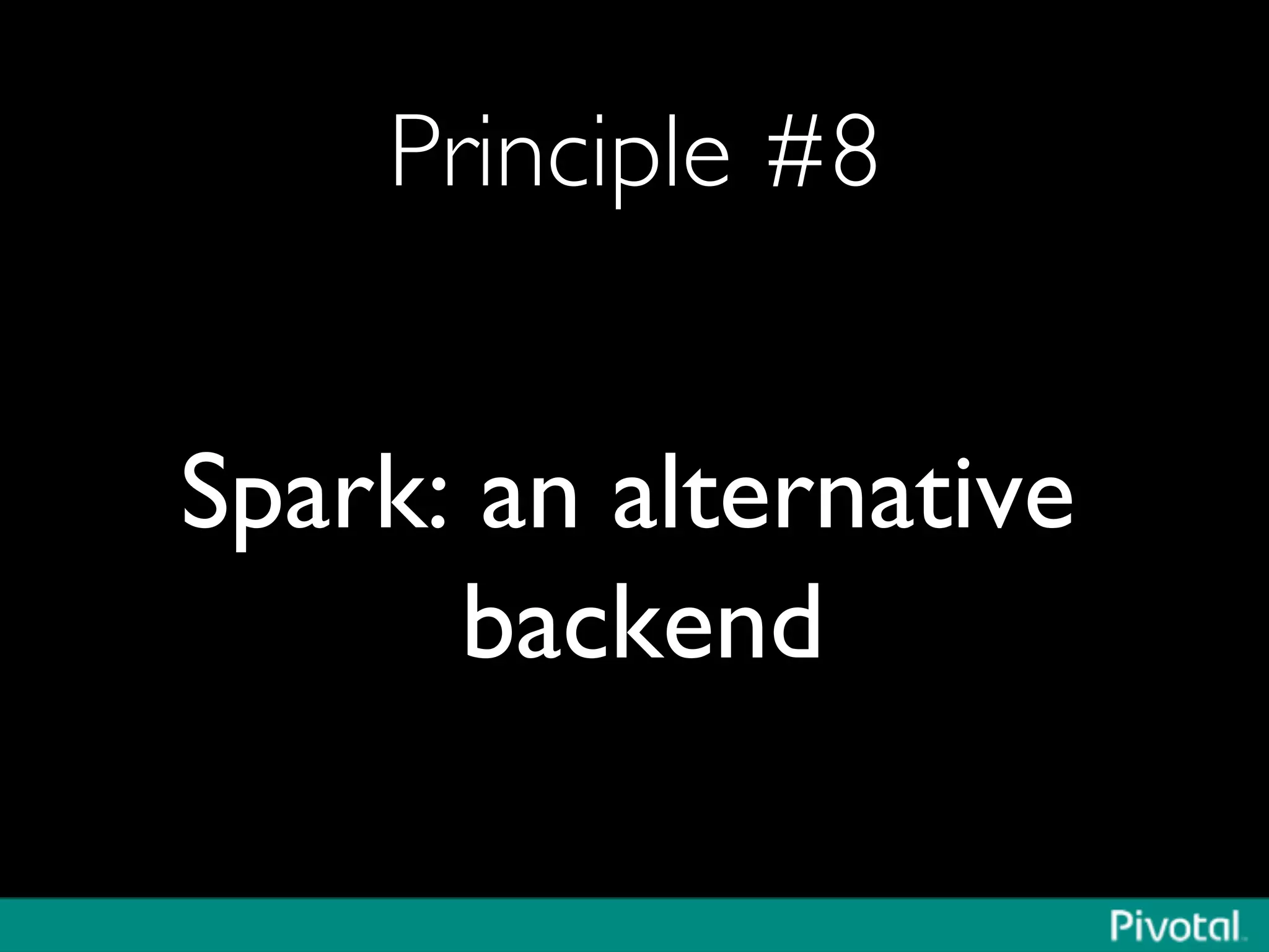 Principle #8	

Spark: an alternative
backend	

 