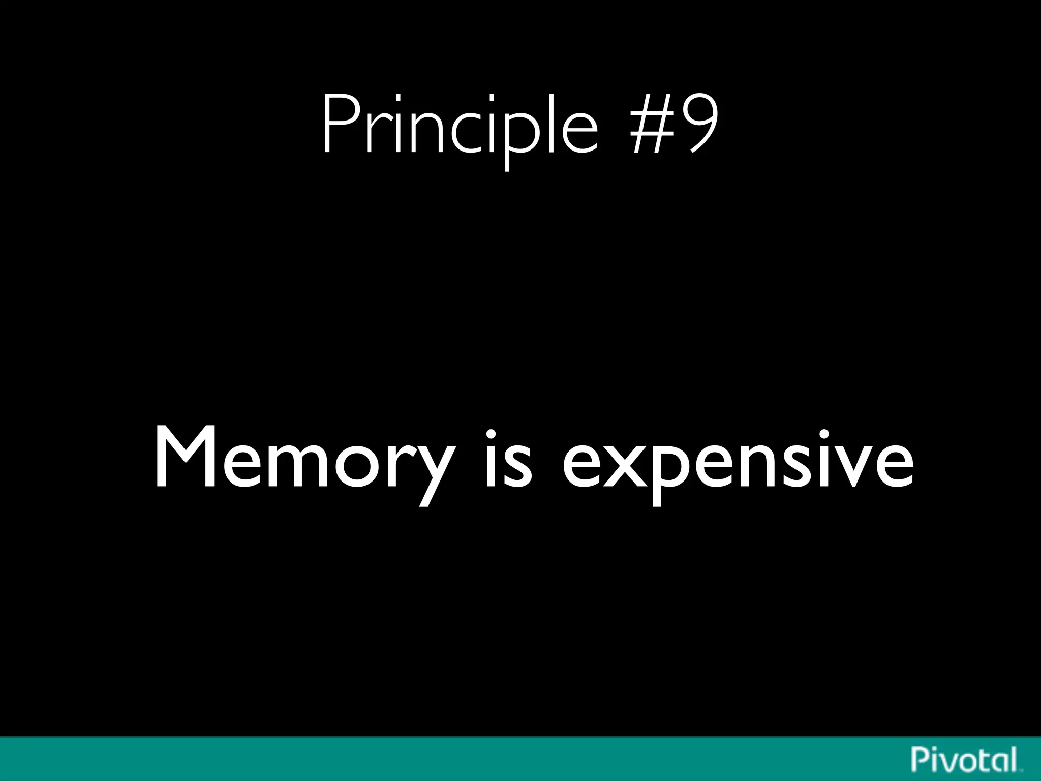 Principle #9	

Memory is expensive	

 
