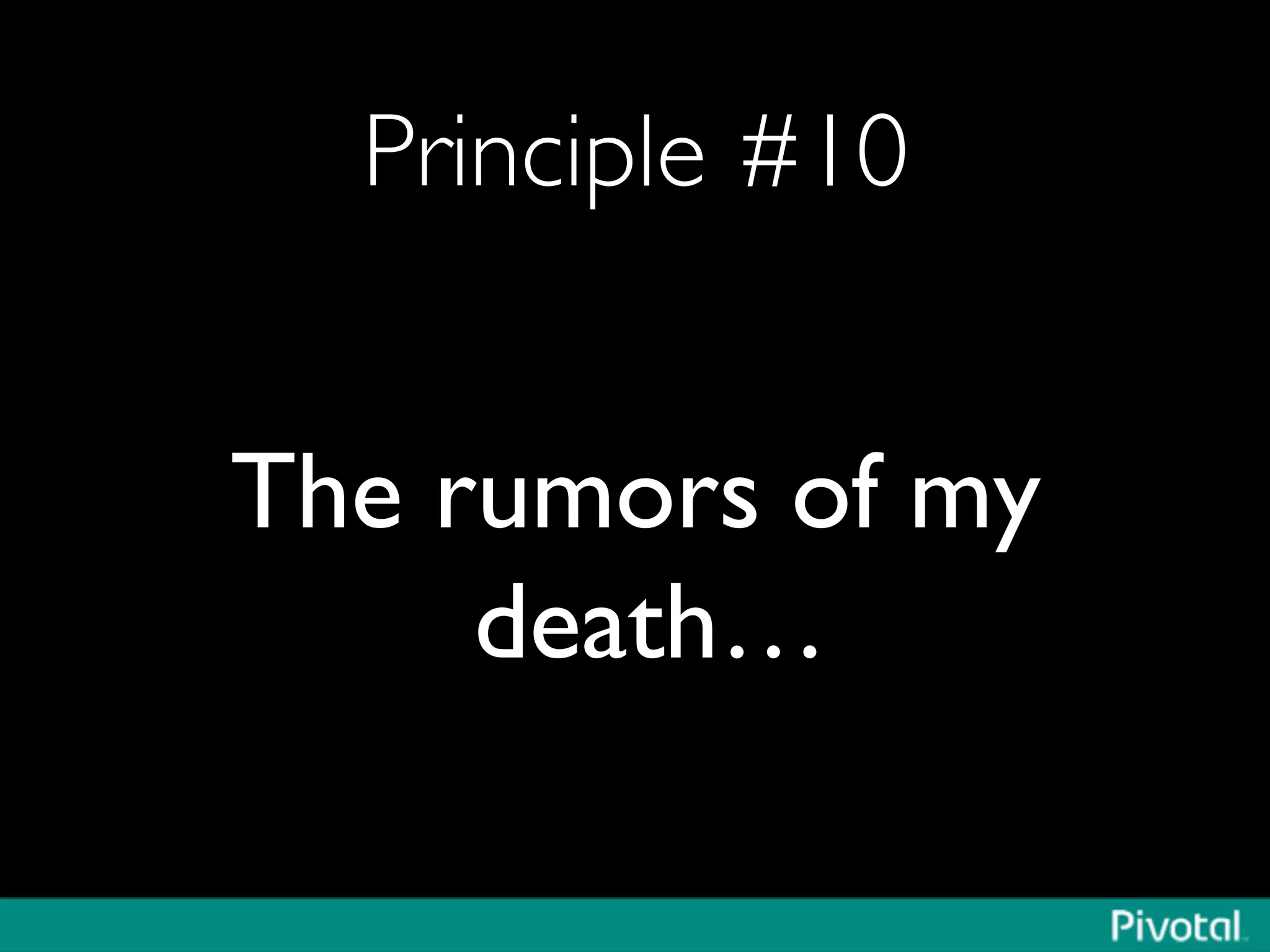 Principle #10	

The rumors of my
death…	

 