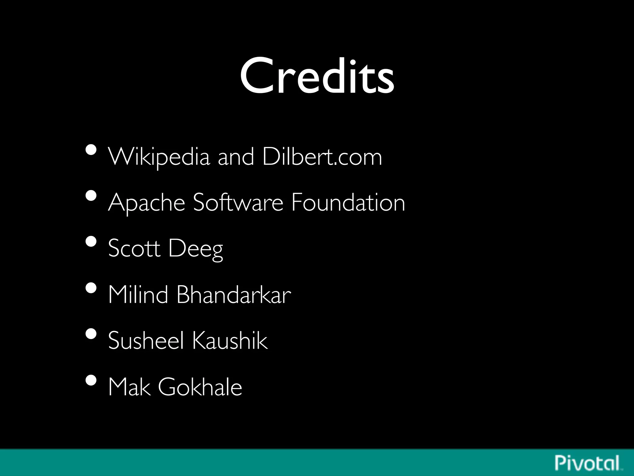 Credits	

• Wikipedia and Dilbert.com	

• Apache Software Foundation	

• Scott Deeg	

• Milind Bhandarkar	

• Susheel Kaushik	

• Mak Gokhale	

 
