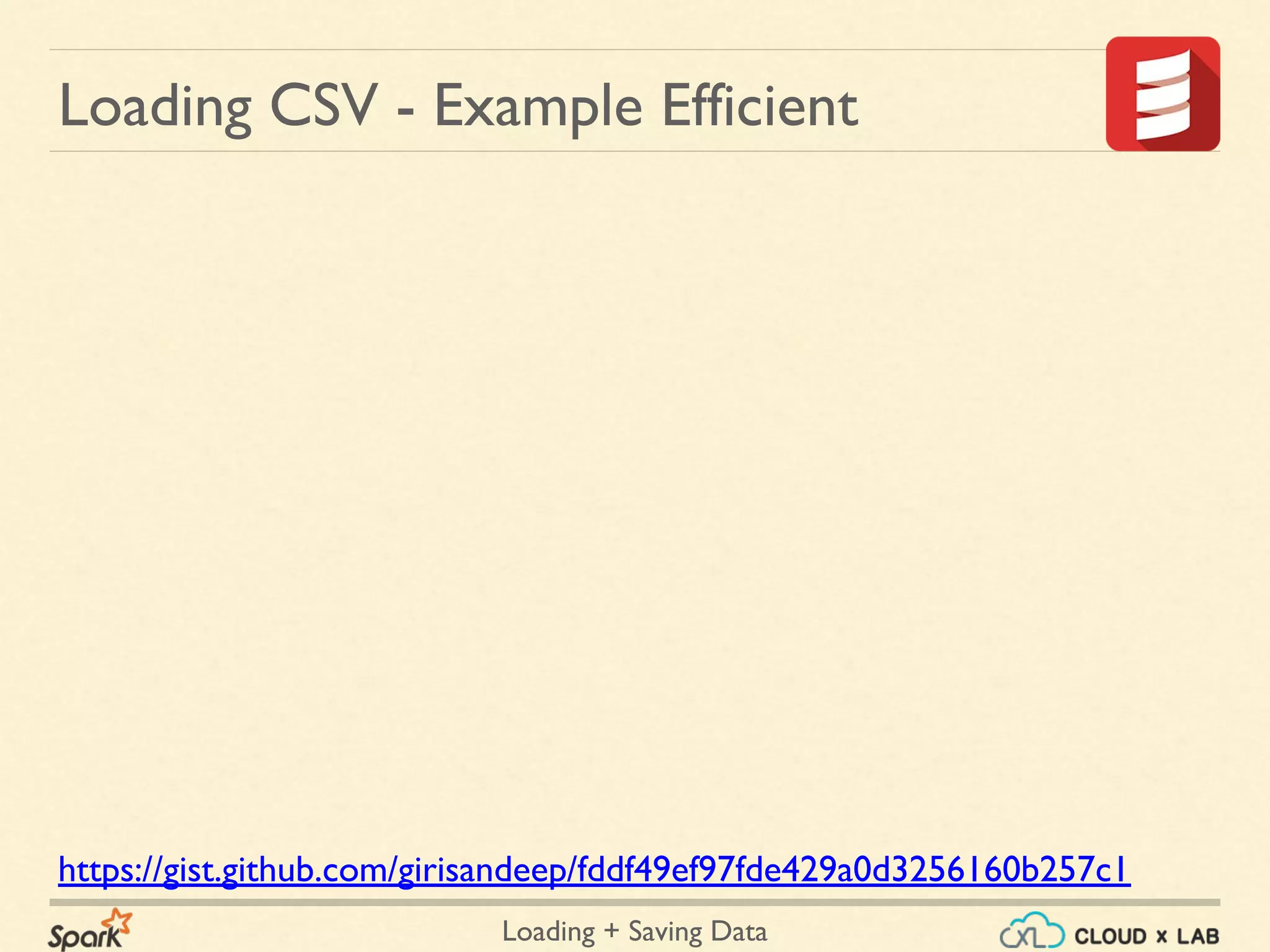 Loading + Saving Data
Loading CSV - Example Efficient
https://gist.github.com/girisandeep/fddf49ef97fde429a0d3256160b257c1
 