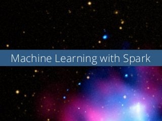 Machine Learning with Spark
 
