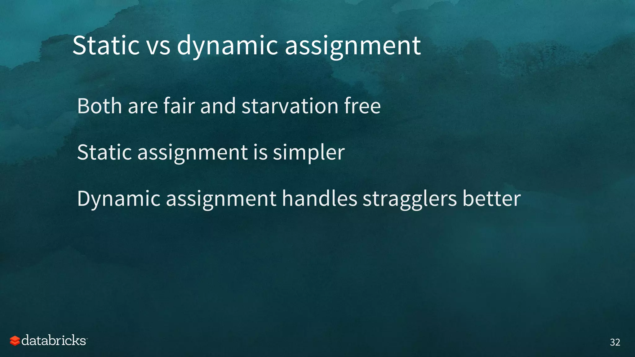 Static vs dynamic assignment
32
Both are fair and starvation free
Static assignment is simpler
Dynamic assignment handles stragglers better
 