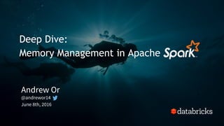 Deep Dive:
Memory Management in Apache
Andrew Or
June 8th, 2016
@andrewor14
 