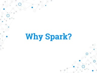 Why Spark?
 