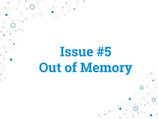 Issue #5
Out of Memory
 
