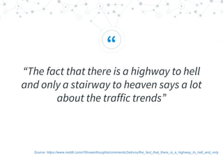“
“The fact that there is a highway to hell
and only a stairway to heaven says a lot
about the traffic trends”
Source: https://www.reddit.com/r/Showerthoughts/comments/2wbvou/the_fact_that_there_is_a_highway_to_hell_and_only
 
