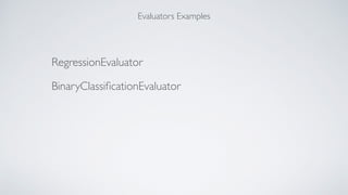Evaluators Examples
RegressionEvaluator
BinaryClassiﬁcationEvaluator
 