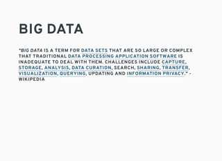 BIG DATA
"BIG DATA IS A TERM FOR THAT ARE SO LARGE OR COMPLEX
THAT TRADITIONAL IS
INADEQUATE TO DEAL WITH THEM. CHALLENGES INCLUDE ,
, , , SEARCH, , ,
, , UPDATING AND ." -
WIKIPEDIA
DATA SETS
DATA PROCESSING APPLICATION SOFTWARE
CAPTURE
STORAGE ANALYSIS DATA CURATION SHARING TRANSFER
VISUALIZATION QUERYING INFORMATION PRIVACY
 