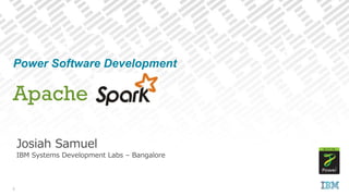 Josiah Samuel
IBM Systems Development Labs – Bangalore
Apache
1
Power Software Development
 