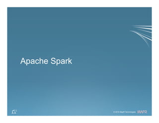 ®
© 2014 MapR Technologies 10© 2014 MapR Technologies
®
Apache Spark
 