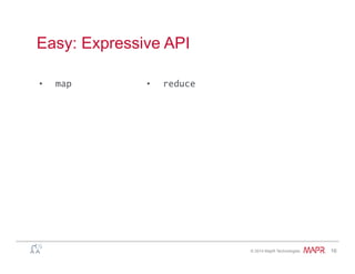 ®
© 2014 MapR Technologies 16
Easy: Expressive API
•  map •  reduce
 