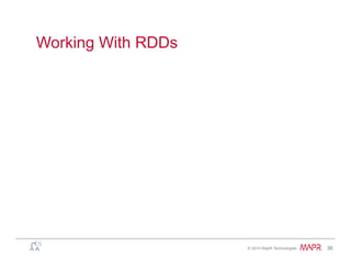 ®
© 2014 MapR Technologies 36
Working With RDDs
 