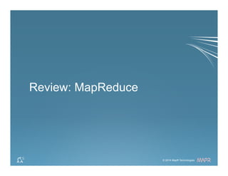®
© 2014 MapR Technologies 4© 2014 MapR Technologies
®
Review: MapReduce
 