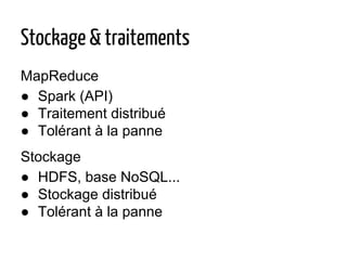 MapReduce
● Spark (API)
● Traitement distribué
● Tolérant à la panne
Stockage
● HDFS, base NoSQL...
● Stockage distribué
● Tolérant à la panne
Stockage & traitements
 