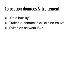 Colocation données & traitement
● “Data locality”
● Traiter la donnée là où elle se trouve
● Eviter les network I/Os
 