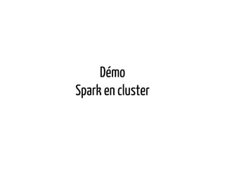 Démo
Spark en cluster
 