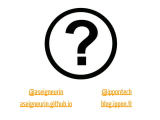 @aseigneurin
aseigneurin.github.io
@ippontech
blog.ippon.fr
 