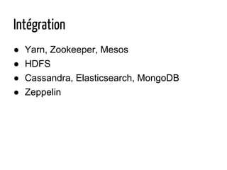 Intégration
● Yarn, Zookeeper, Mesos
● HDFS
● Cassandra, Elasticsearch, MongoDB
● Zeppelin
 