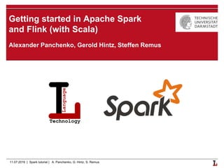 11.07.2016 | Spark tutorial | A. Panchenko, G. Hintz, S. Remus
Getting started in Apache Spark
and Flink (with Scala)
Alexander Panchenko, Gerold Hintz, Steffen Remus
 