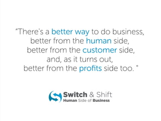“There's a better way to do business,
better from the human side,
better from the customer side,
and, as it turns out,
better from the profits side too. "