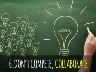 6.DON’TCOMPETE,COLLABORATE