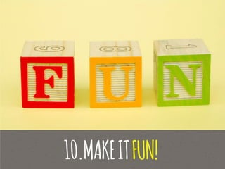 10.MAKEITFUN!