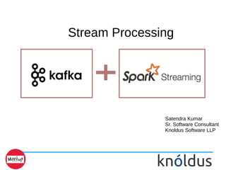 Satendra Kumar
Sr. Software Consultant
Knoldus Software LLP
Stream Processing
 