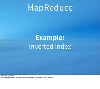 Example:
Inverted Index
MapReduce
Thursday, May 1, 14
The inverted index is a classic algorithm needed for building search engines.
 