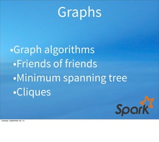 Graphs 
•Graph algorithms 
•Friends of friends 
•Minimum spanning tree 
•Cliques 
Tuesday, September 30, 14 
 