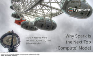 Why Spark Is
the Next Top
(Compute)
Model
@deanwampler
Scala	
  Days	
  Amsterdam	
  2015
Wednesday, June 10, 15
Copyright (c) 2014-2015, Dean Wampler, All Rights Reserved, unless otherwise noted.
Image: Detail of the London Eye
 