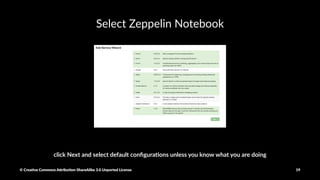 Go to Ambari to Add the Zeppelin Service
© Crea've Commons A.ribu'on-ShareAlike 3.0 Unported License 19
 