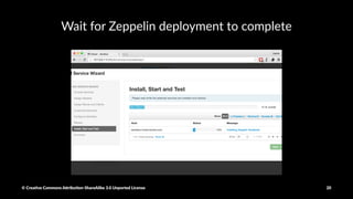 Select Zeppelin Notebook
click Next and select default conﬁgura4ons unless you know what you are doing
© Crea've Commons A.ribu'on-ShareAlike 3.0 Unported License 20
 