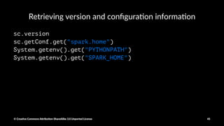 First RDD
input_file = "hdfs:///tmp/kddcup.data_10_percent.gz"
raw_rdd = sc.textFile(input_file)
© Crea've Commons A.ribu'on-ShareAlike 3.0 Unported License 45
 