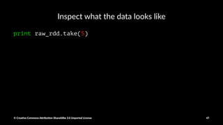 Count the number of rows in the dataset
print raw_rdd.count()
© Crea've Commons A.ribu'on-ShareAlike 3.0 Unported License 47
 