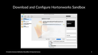 Download Hortonworks Sandbox
h"p://hortonworks.com/sandbox
© Crea've Commons A.ribu'on-ShareAlike 3.0 Unported License 5
 
