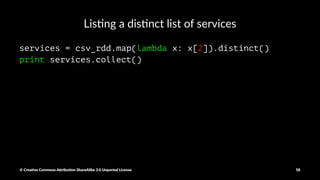 Lis$ng a dis$nct list of protocols
protocols = csv_rdd.map(lambda x: x[1]).distinct()
print protocols.collect()
© Crea've Commons A.ribu'on-ShareAlike 3.0 Unported License 58
 