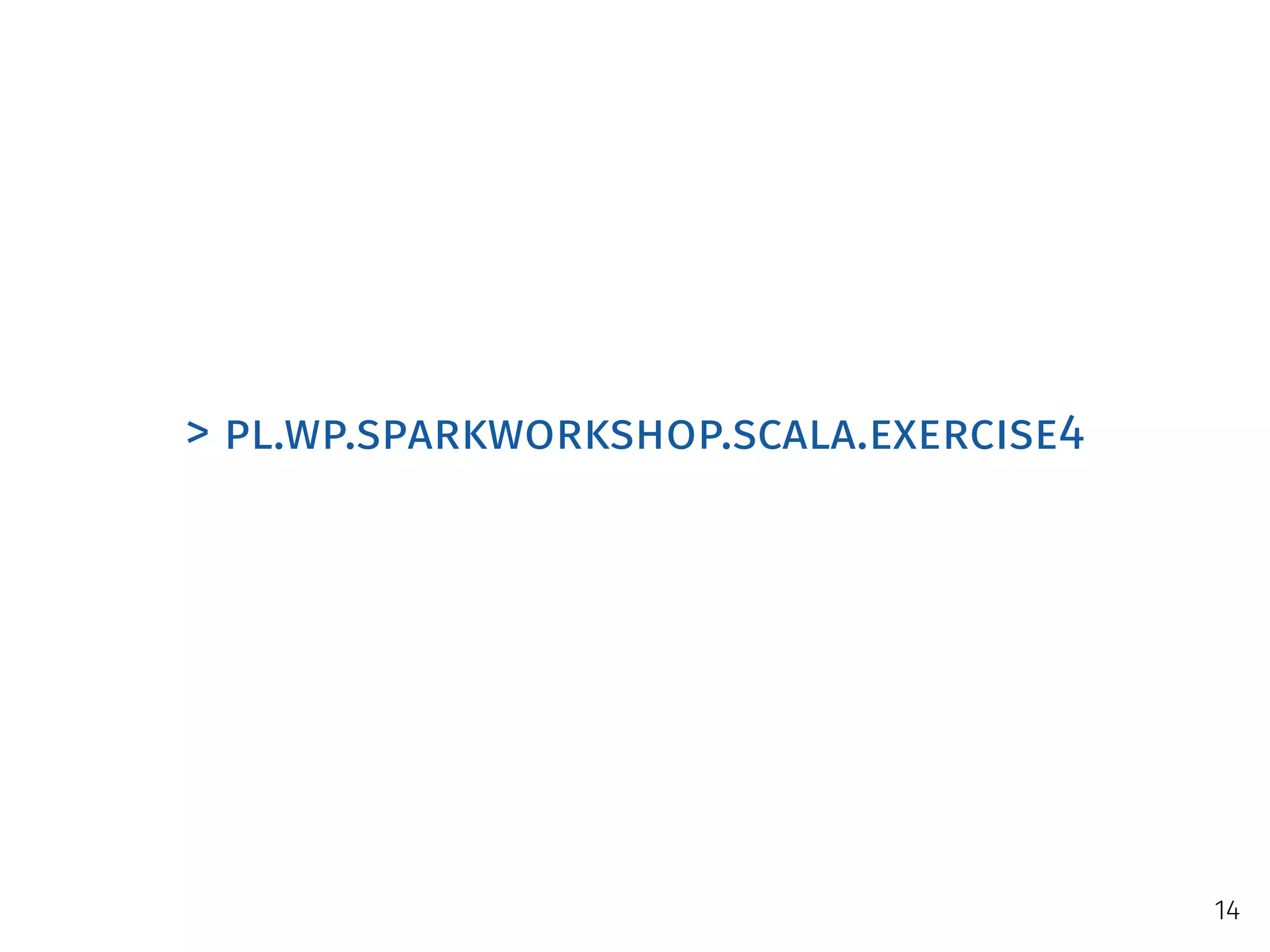 > pl.wp.sparkworkshop.scala.exercise4
14
 