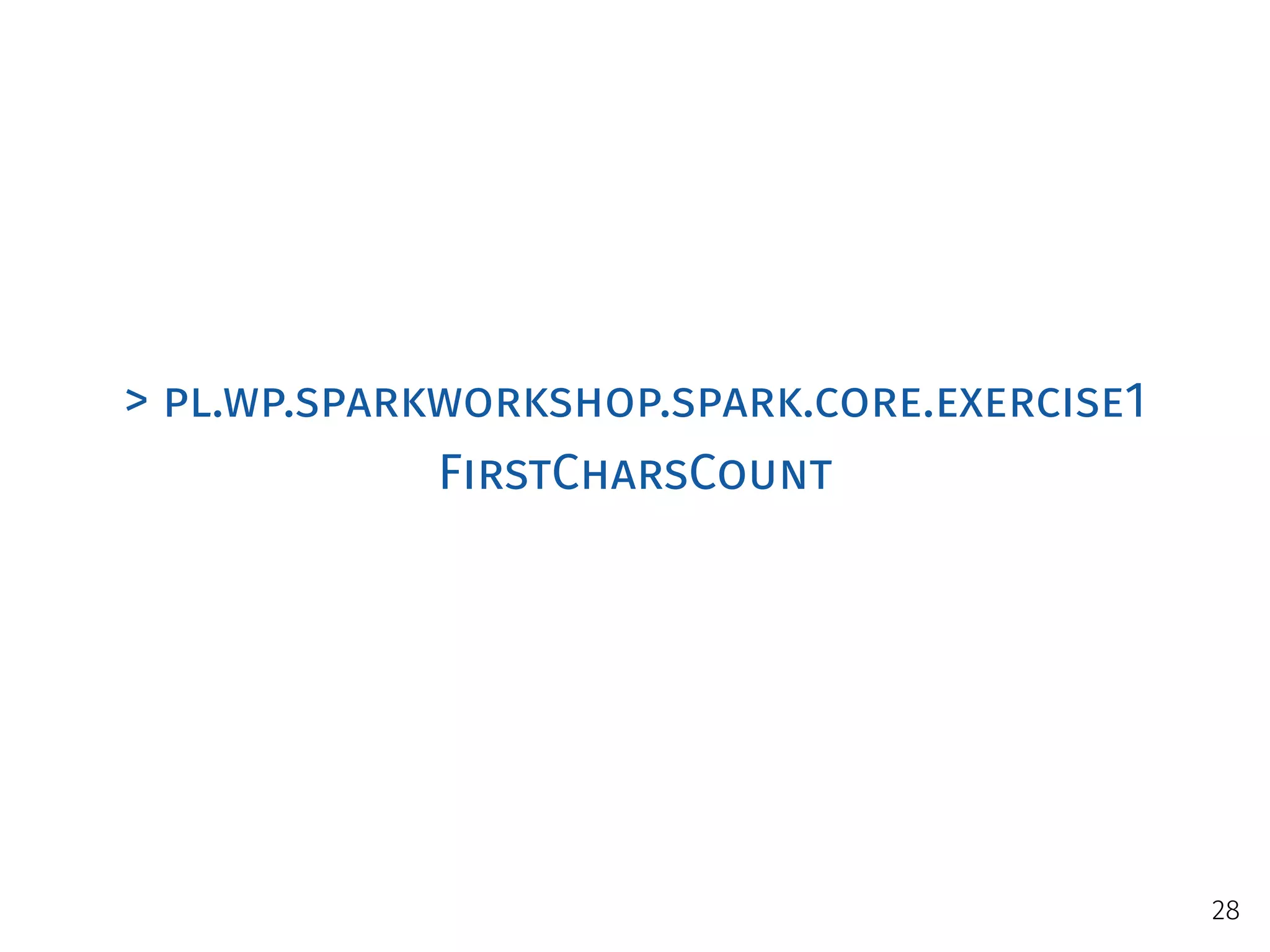 > pl.wp.sparkworkshop.spark.core.exercise1
FirstCharsCount
28
 