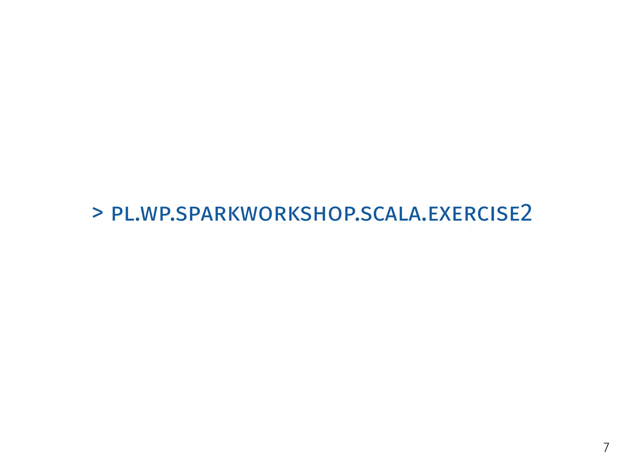 > pl.wp.sparkworkshop.scala.exercise2
7
 