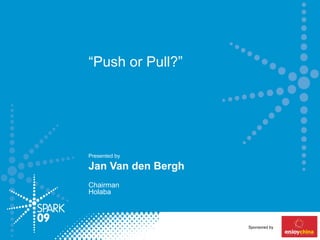 Presented by  Jan Van den Bergh Chairman Holaba “ Push or Pull?” Sponsored by 