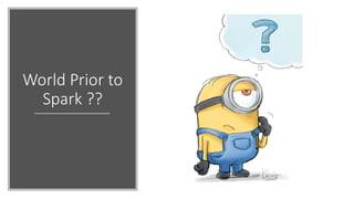 World Prior to
Spark ??
 