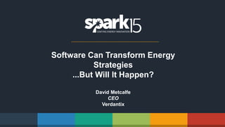 Software Can Transform Energy
Strategies
...But Will It Happen?
David Metcalfe
CEO
Verdantix
 