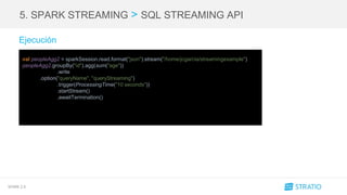 SPARK 2.0
5. SPARK STREAMING > SQL STREAMING API
Ejecución
val peopleAgg2 = sparkSession.read.format("json").stream("/home/jcgarcia/streamingexample")
peopleAgg2.groupBy("id").agg(sum("age"))
.write
.option("queryName", "queryStreaming")
.trigger(ProcessingTime("10 seconds"))
.startStream()
.awaitTermination()
 